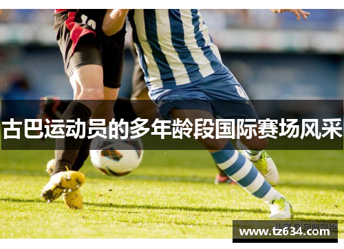 古巴运动员的多年龄段国际赛场风采