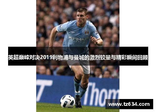 英超巅峰对决2019利物浦与曼城的激烈较量与精彩瞬间回顾