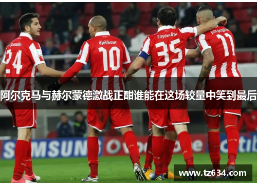 阿尔克马与赫尔蒙德激战正酣谁能在这场较量中笑到最后